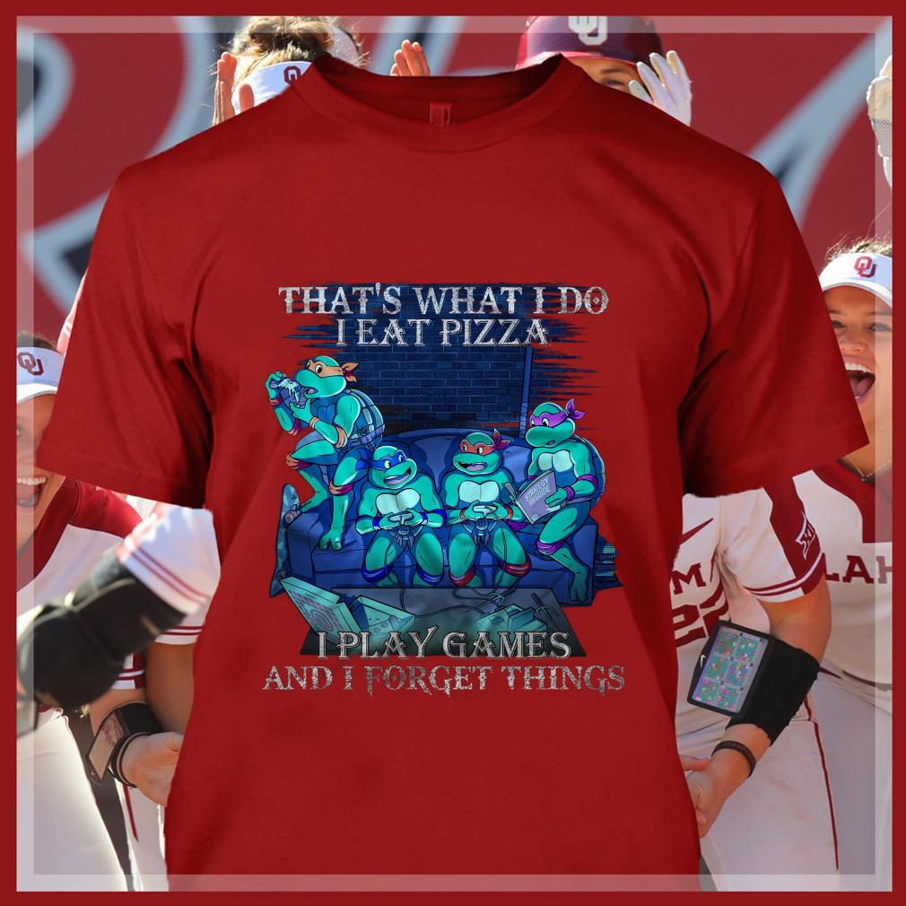 Hot Teenage Mutant Ninja Turtles That's What I Do I Eat Pizza I Play Games And I Forget Things Shirt Teenage Mutant Ninja Turtles That s What I Do I Eat Pizza I Play Games And I Forget Things Shirt 4 - Hot Teenage Mutant Ninja Turtles That's What I Do I Eat Pizza I Play Games And I Forget Things Shirt