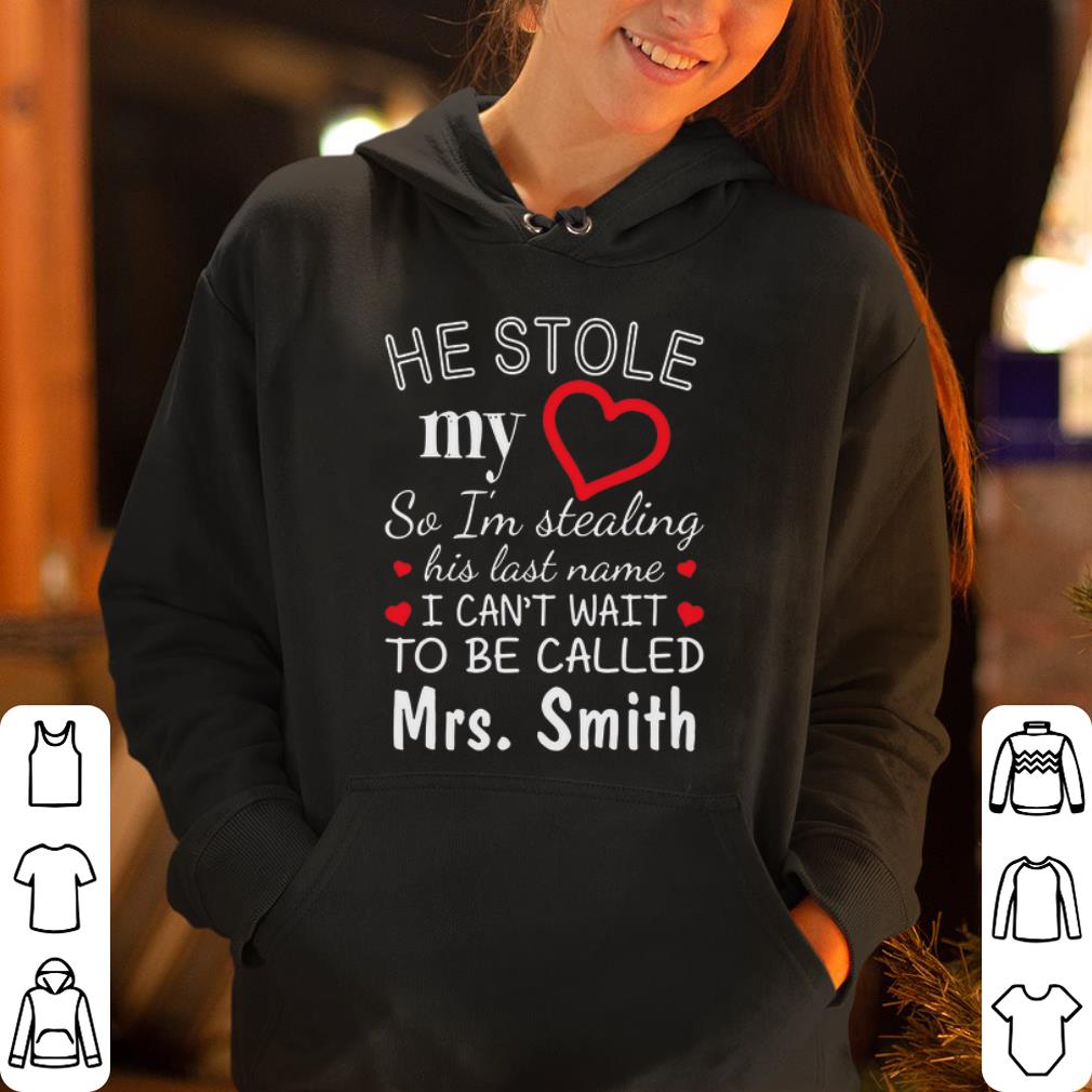 He Stole My Heart So I m Stealing His Last Name I Can t Wait To Be Called Mrs Smith shirt 4 - He Stole My Heart So I’m Stealing His Last Name I Can’t Wait To Be Called Mrs Smith shirt