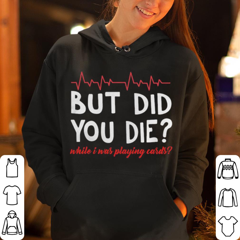 Heartbeat Nurse But Did You Die While Is Was Playing Cards shirt 4 - Heartbeat Nurse But Did You Die While Is Was Playing Cards shirt