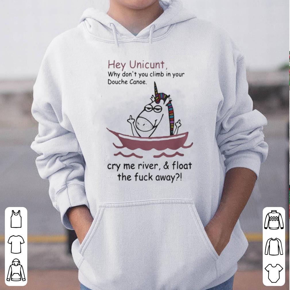 Hey Unicunt why don t you climb in your Douche canoe cry me river shirt 4 - Hey Unicunt why don’t you climb in your Douche canoe cry me river shirt