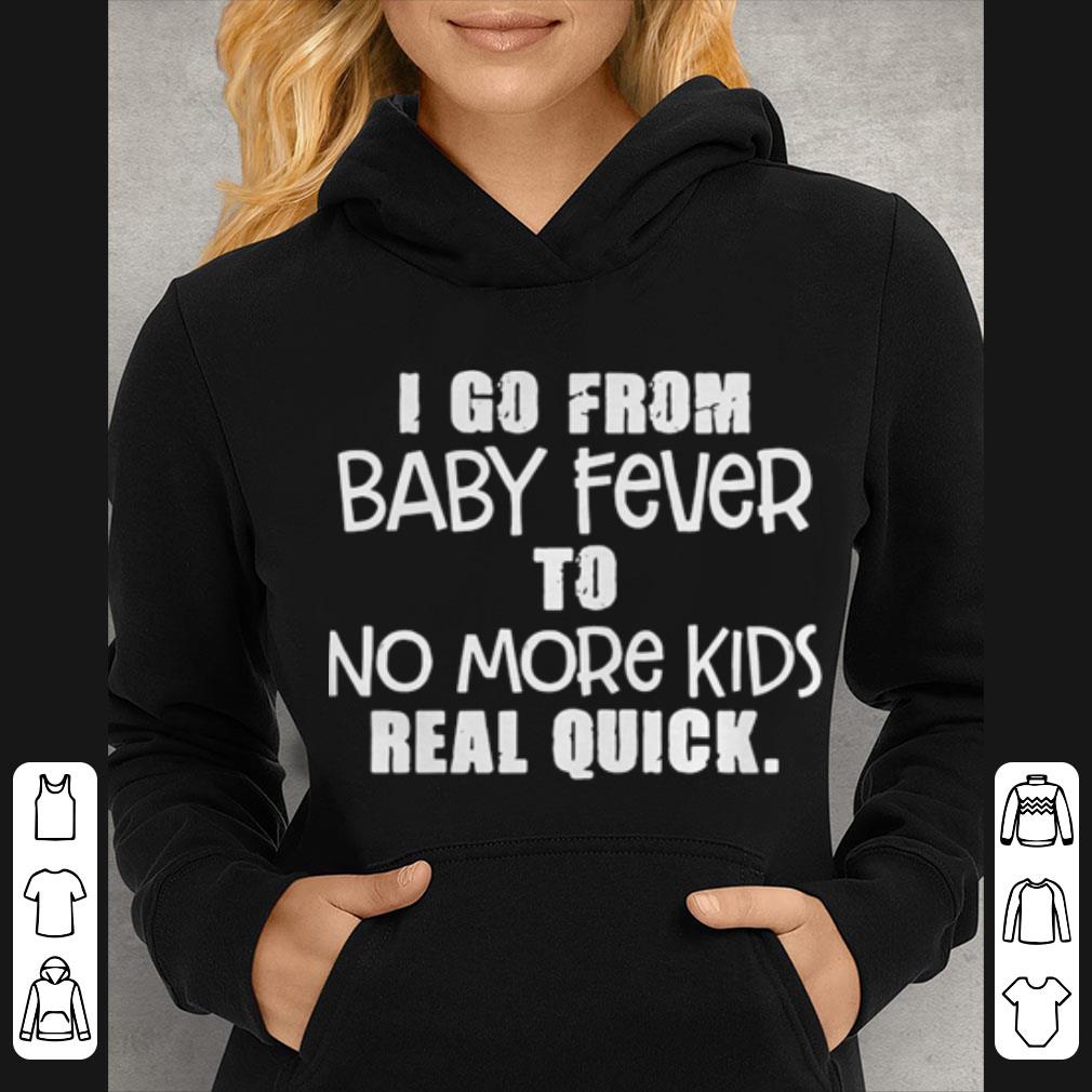 I go from baby fever to more kids real quick shirt 4 - I go from baby fever to more kids real quick shirt