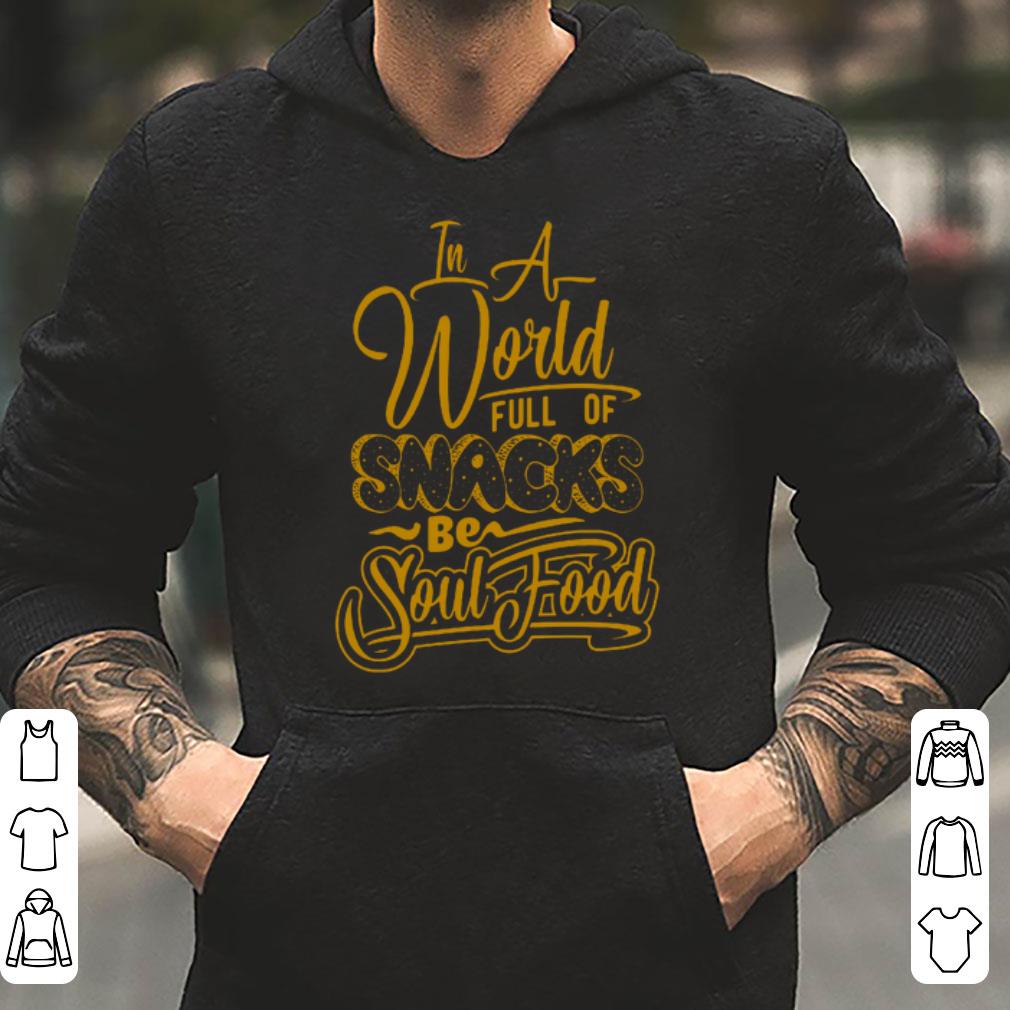 In a world full of snacks be soul food shirt 4 - In a world full of snacks be soul food shirt