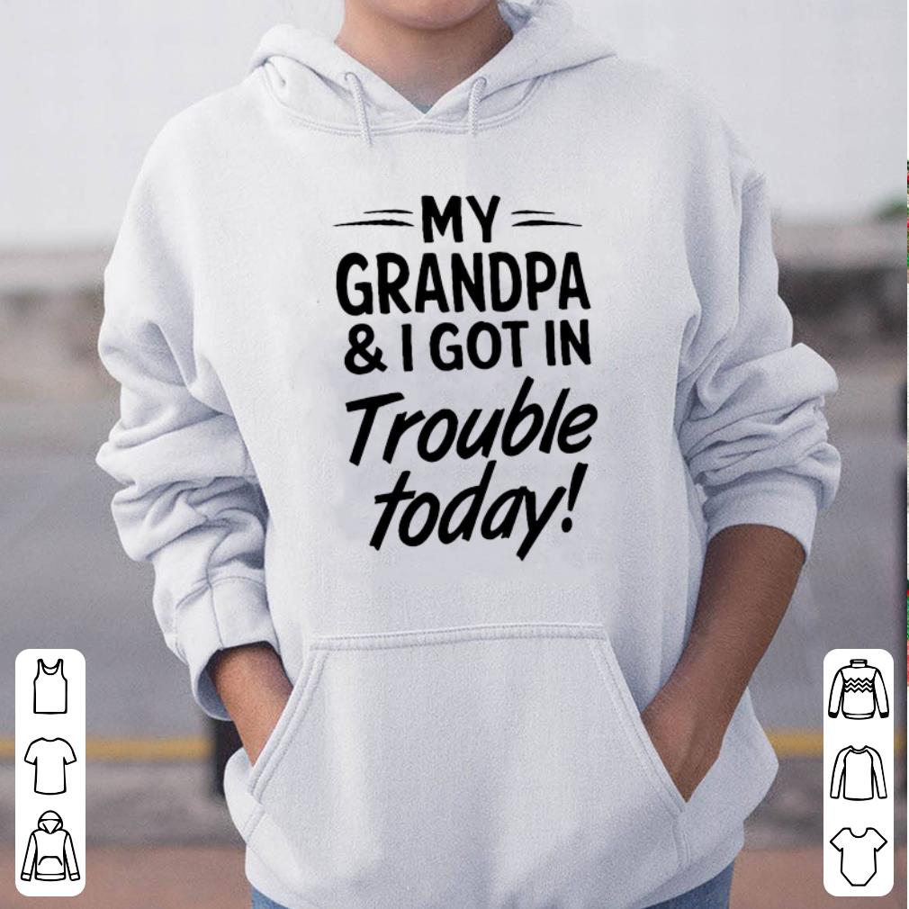 My Grandpa And I Got In Trouble Today shirt 4 - My Grandpa And I Got In Trouble Today shirt