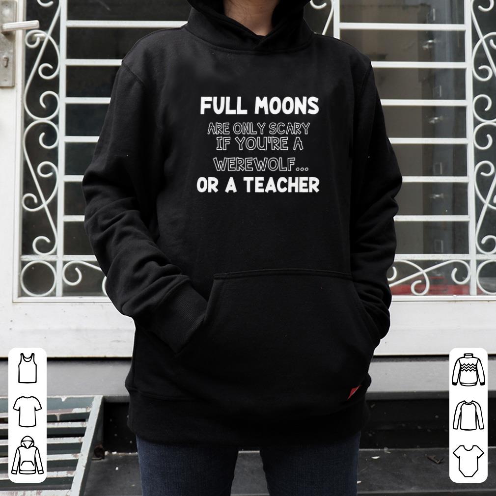 Full moons are only scary if you re a werewolf or a teacher shirt 4 - Full moons are only scary if you’re a werewolf or a teacher shirt