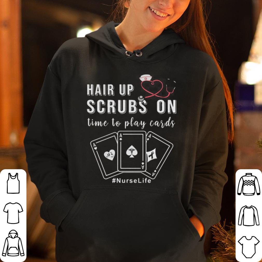 Hair Up Scrubs On Time To Play Cards Nurse Life shirt 4 - Hair Up Scrubs On Time To Play Cards Nurse Life shirt