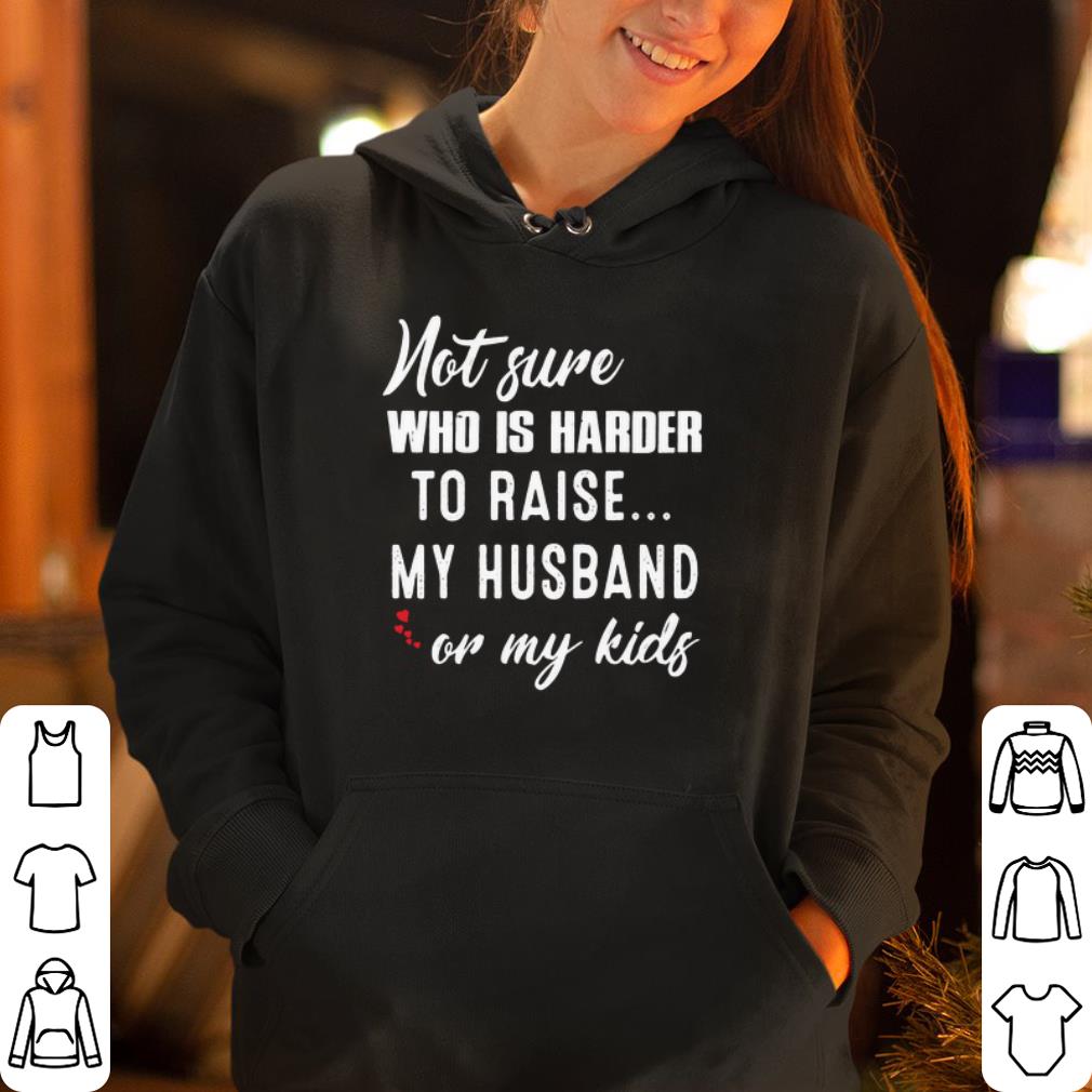 Heart Not Sure Who Is Harder To Raise My Husband Or My Kids shirt 4 - Heart Not Sure Who Is Harder To Raise My Husband Or My Kids  shirt