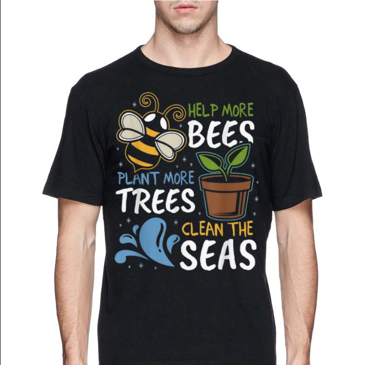Help More Bees Plant More Trees Clean The Seas shirt 4 - Help More Bees Plant More Trees Clean The Seas shirt