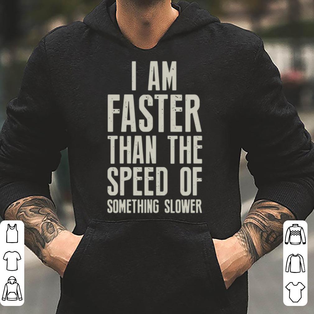 I Am Faster Than The Speed Of Something Slower shirt 4 - I Am Faster Than The Speed Of Something Slower shirt