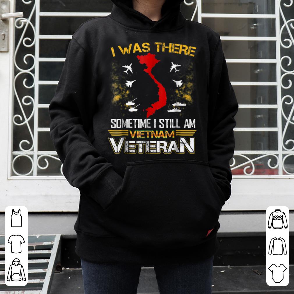 I Was There Sometime I Still Am Vietnam Veteran Memorial Day 4 - I Was There Sometime I Still Am Vietnam Veteran Memorial Day shirt