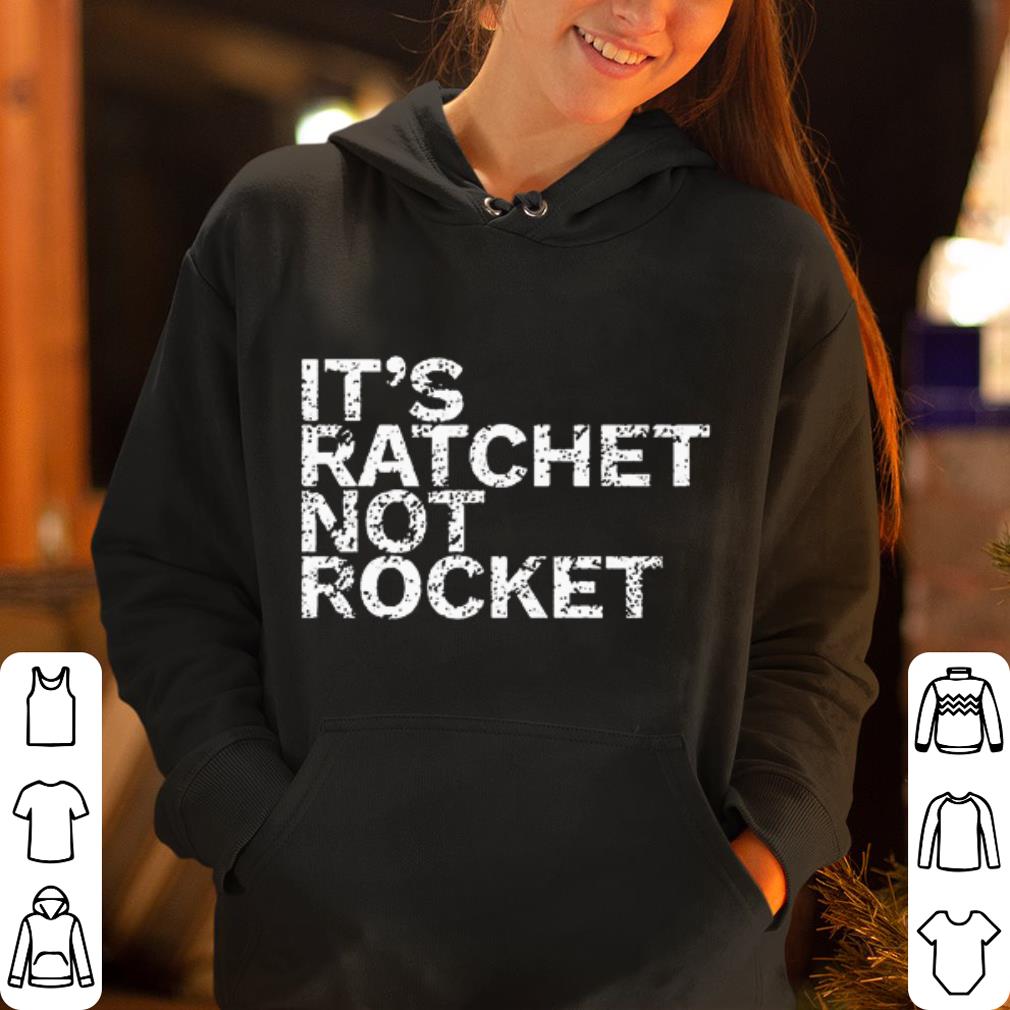 It s ratchet not rocket shirt 4 - It’s ratchet not rocket shirt