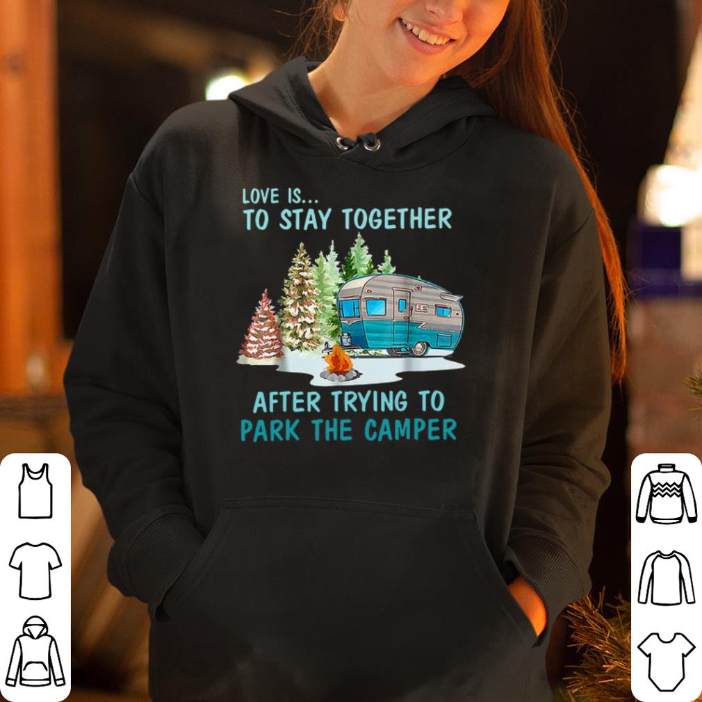 Love Is To Stay Together After Trying To Park The Camper shirt 4 1 - Love Is To Stay Together After Trying To Park The Camper shirt