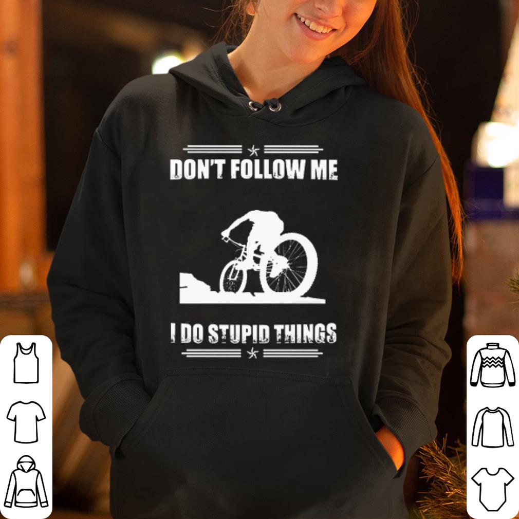 Mountain biking don t follow me I do stupid things shirt 4 1 - Mountain biking don't follow me I do stupid things shirt