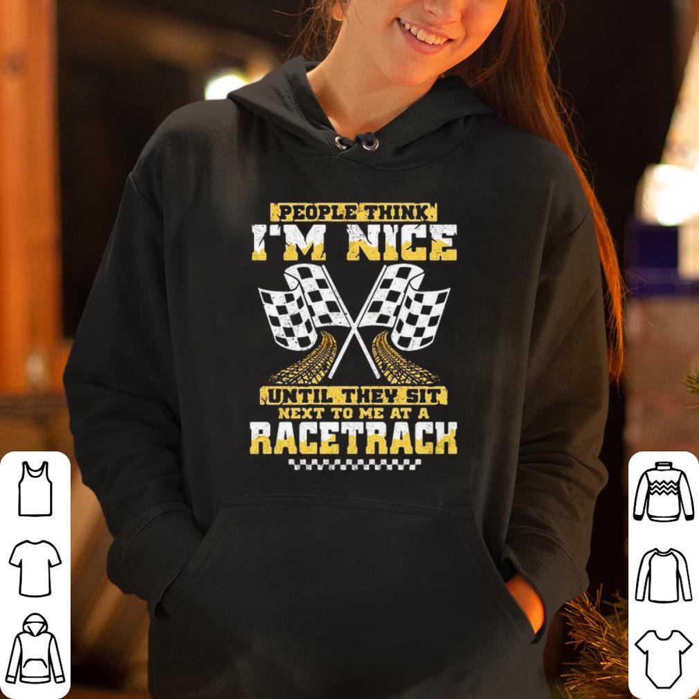 People think I m nice until they sit next to me at a racetrack shirt 4 - People think I’m nice until they sit next to me at a racetrack shirt