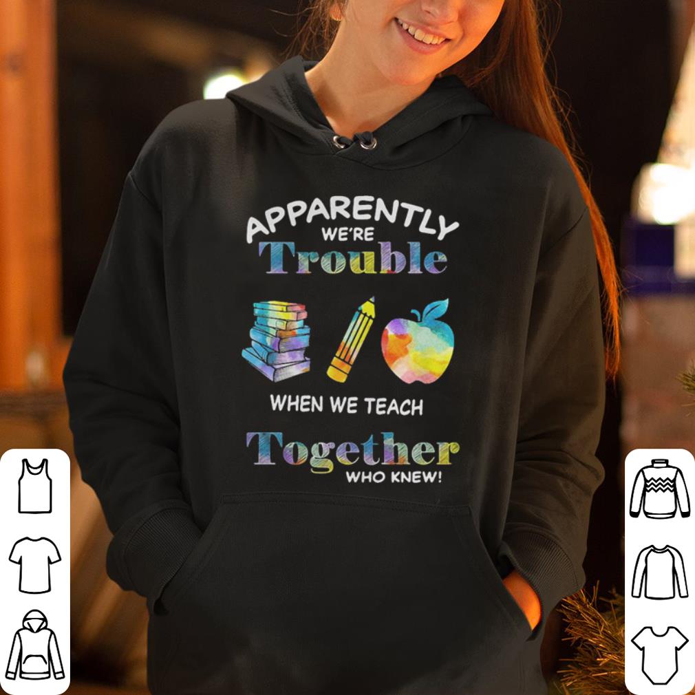 Teacher Apparently we re trouble when we teach together who knew shirt 4 - Teacher Apparently we’re trouble when we teach together who knew shirt