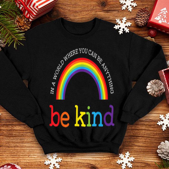 Be Kind LGBT Pride Rainbow In A World Where You Can Be Anything Be Kind shirt 4 - Be Kind LGBT Pride Rainbow In A World Where You Can Be Anything Be Kind shirt