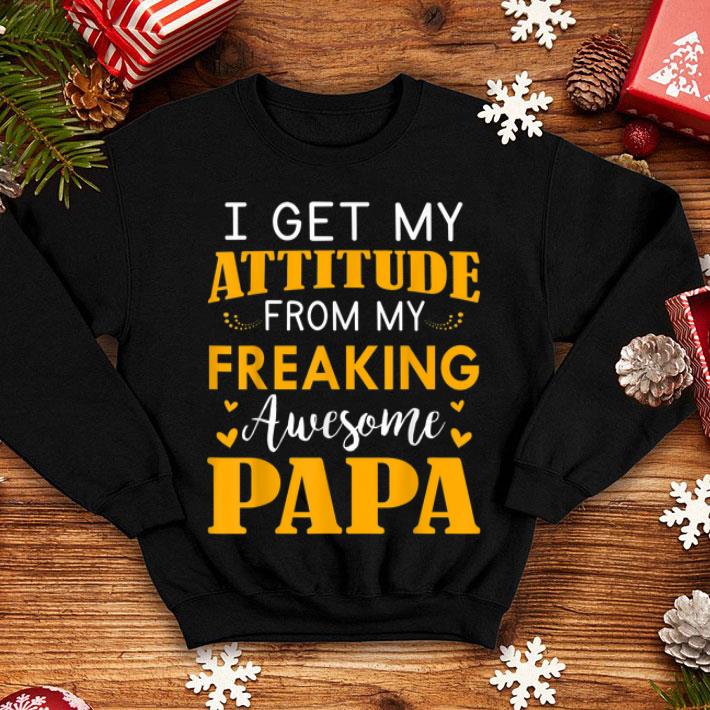 I Get My Attitude From My Freaking Awesome Papa Love shirt 4 - I Get My Attitude From My Freaking Awesome Papa Love shirt