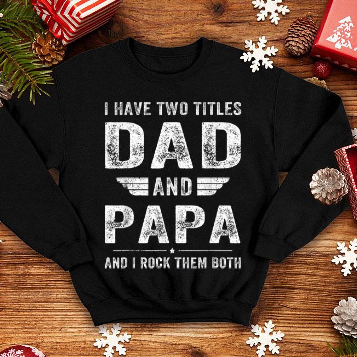 I Have Two Titles Dad And Papa Father s Day shirt 4 - I Have Two Titles Dad And Papa Father's Day shirt