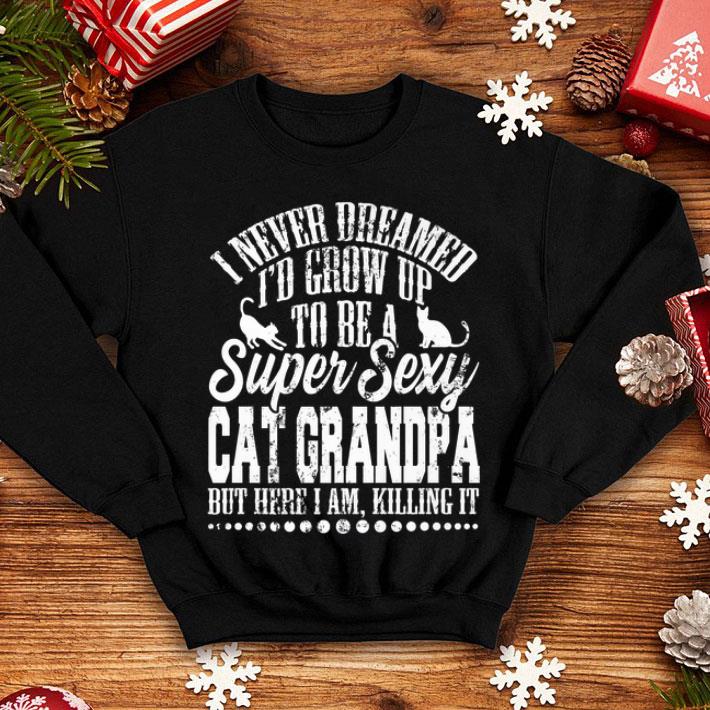 I Never Dreamed I d Grow Up To Be A Sexy Cat Grandpa Father Premium Shirt 4 - I Never Dreamed I'd Grow Up To Be A Sexy Cat Grandpa Father Premium Shirt