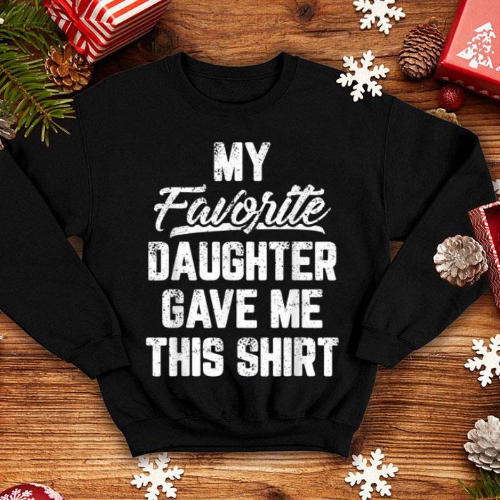 My Favorite Daughter Gave Me This Shirt Father Day shirt 4 - My Favorite Daughter Gave Me This Shirt Father Day shirt