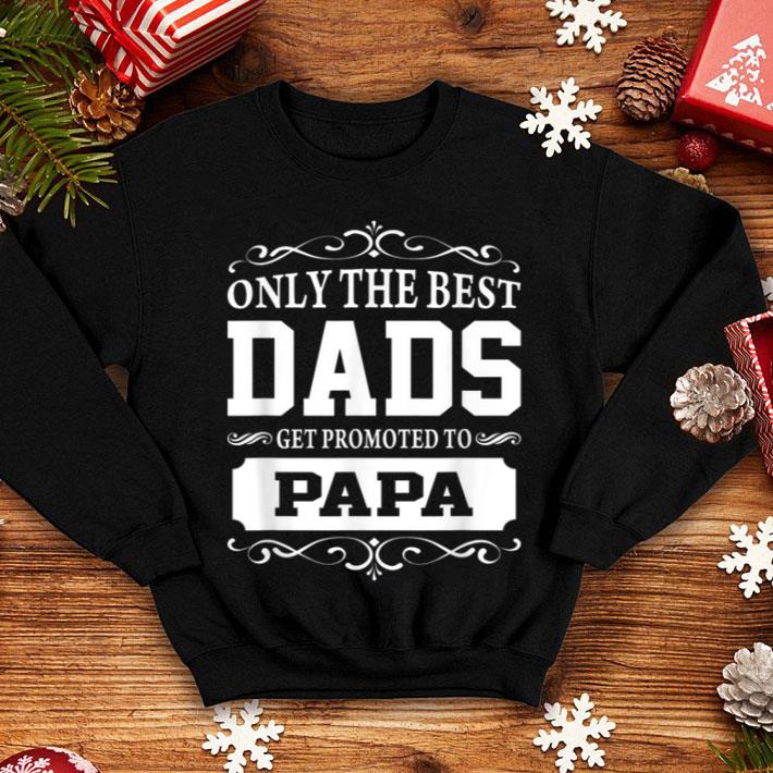 Onlyhe Best Dads Get Promoted To Papa shirt 4 - Onlyhe Best Dads Get Promoted To Papa shirt