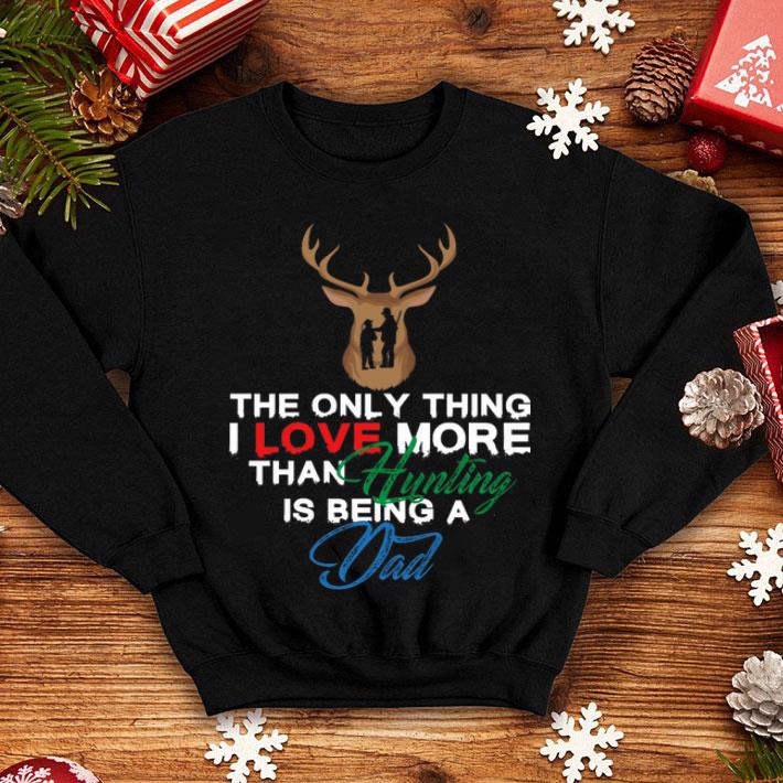 The Only Thing I Love More Than Hunting Is Being A Dad Shirt The Only Thing I Love More Than Hunting Is Being A Dad Shirt 4 - The Only Thing I Love More Than Hunting Is Being A Dad Shirt