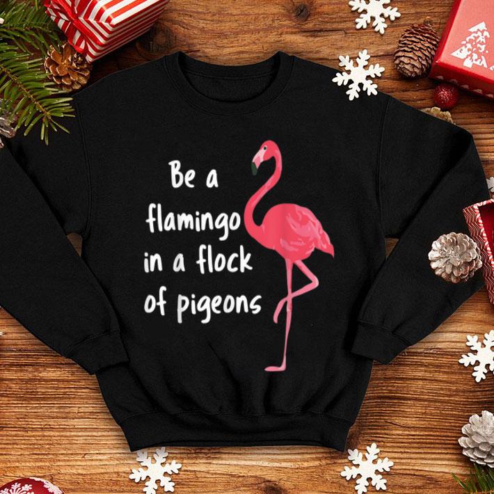 Be A Flamingo In A Flock Of Pigeons shirt 4 - Be A Flamingo In A Flock Of Pigeons shirt