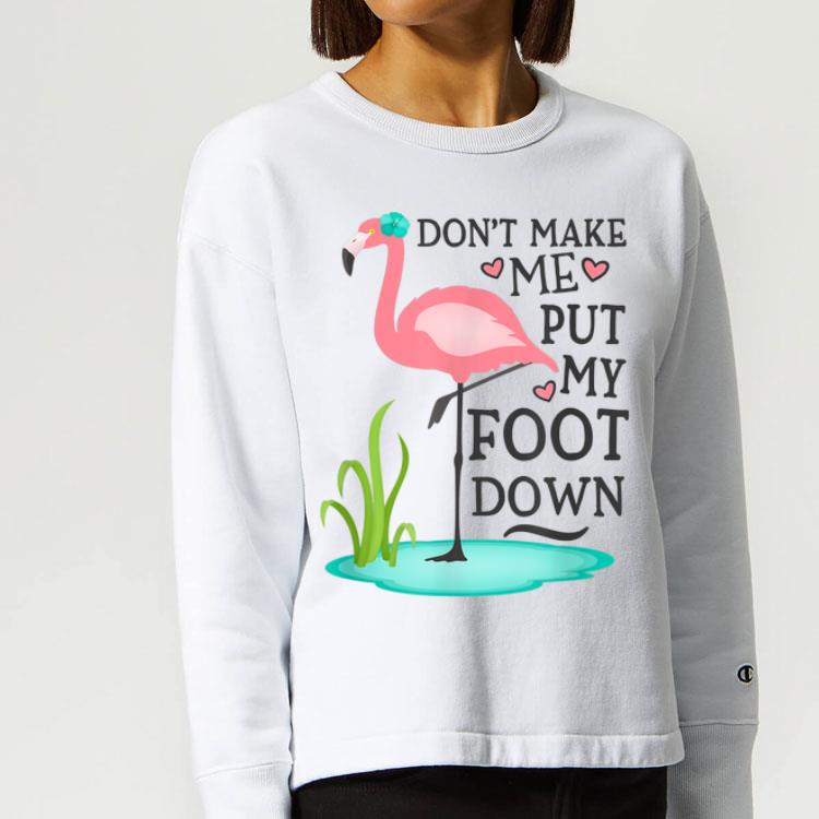 Don t Make Me Put My Foot Down Pink Flamingo shirt 4 - Don't Make Me Put My Foot Down Pink Flamingo shirt