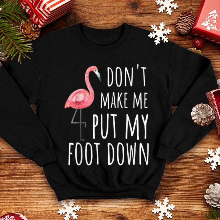 Flamingo - Don't Make Me Put My Foot Down shirt Flamingo Don t Make Me Put My Foot Down shirt 4 2 - Flamingo - Don't Make Me Put My Foot Down shirt