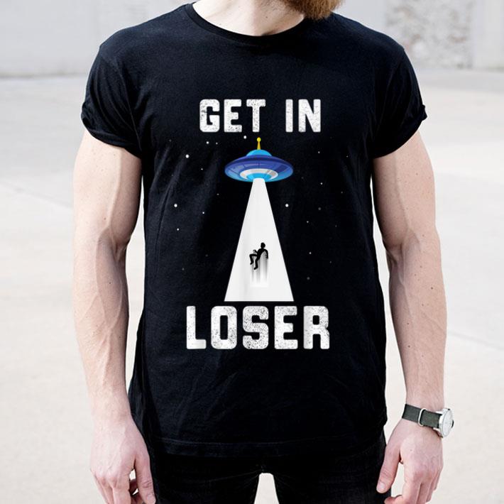 Get In Loser Alien UFO Extraterrestrial Life shirt 4 - Get In Loser Alien UFO Extraterrestrial Life shirt