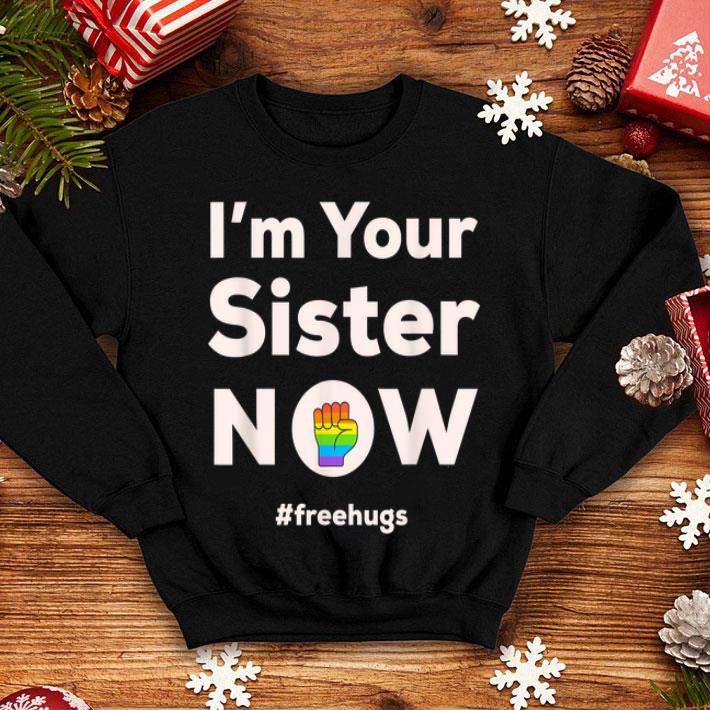 I Am Your Sister Now Gay Pride Rainbow Fist Free Hugs Love shirt 4 - I Am Your Sister Now Gay Pride Rainbow Fist Free Hugs Love shirt