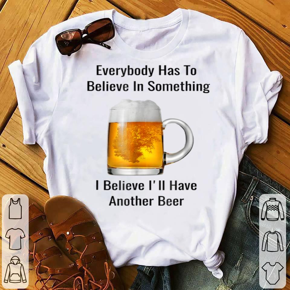 I Believe I ll Have Another Beer shirt 4 - I Believe I'll Have Another Beer shirt