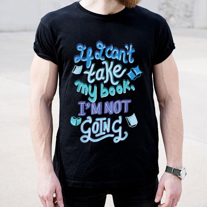 If I Can T Take My Book I M Not Going Bookish Party shirt 4 - If I Can'T Take My Book I'M Not Going Bookish Party shirt