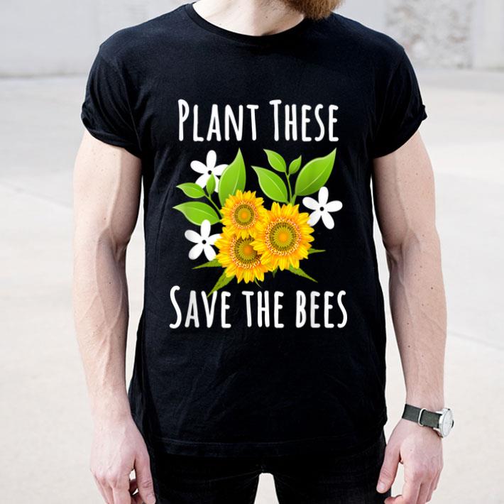 Plant These Save The Bees Flowers For Bee Lovers shirt 4 - Plant These Save The Bees Flowers For Bee Lovers shirt