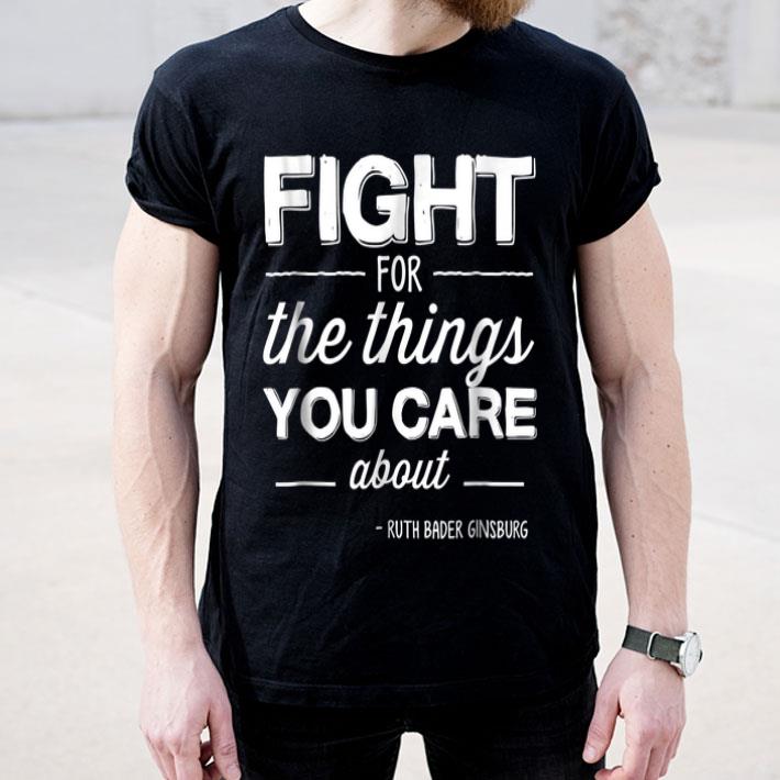 Ruth Bader Ginsburg Fight For The Things You Care Abouts RBG FIght For Women shirt 4 - Ruth Bader Ginsburg Fight For The Things You Care Abouts RBG FIght For Women shirt