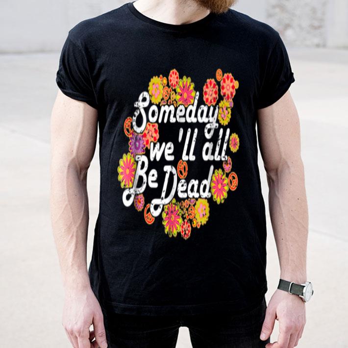 Someday We ll All Be Dead Macabre Hippie shirt 4 - Someday We'll All Be Dead Macabre Hippie shirt
