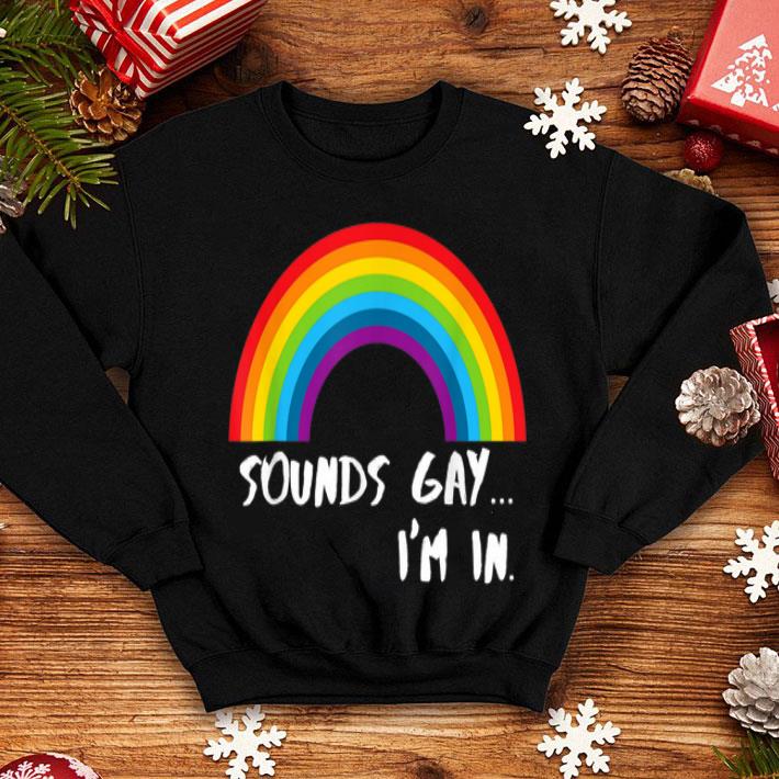 Sounds Gay I Am In Funny Rainbow Pride shirt 4 - Sounds Gay I Am In Funny Rainbow Pride shirt