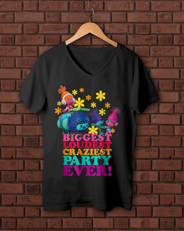 Awesome DreamWorks Trolls Character Party Biggest Loudest Craziest shirt 1 - Awesome DreamWorks' Trolls Character Party Biggest Loudest Craziest shirt