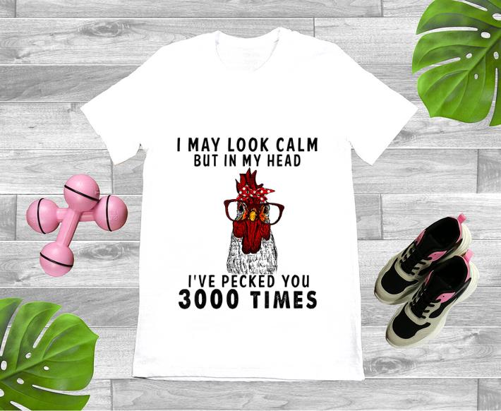 Awesome I May Look Calm But in My Head I ve Pecked You 3000 Times shirt 1 - Awesome I May Look Calm But in My Head I've Pecked You 3000 Times shirt