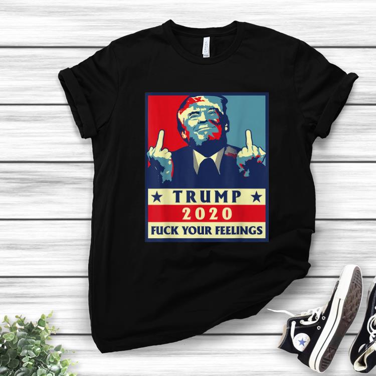 Awesome Trump 2020 Fuck Your Feelings shirt 1 - Awesome Trump 2020 Fuck Your Feelings shirt