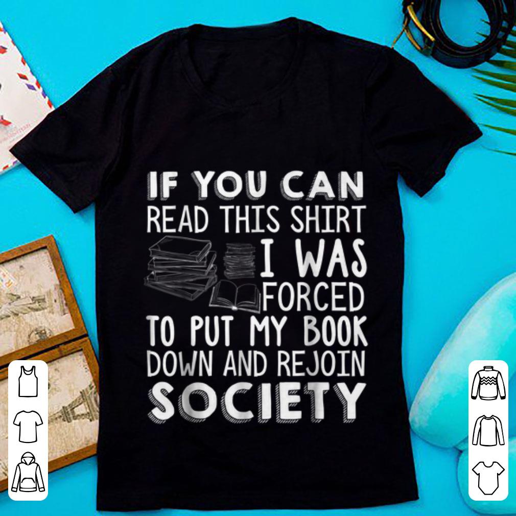 Hot If You Can Read This Shirt I Was Forced To Put My Book Down And Rejoin Society shirt 1 - Hot If You Can Read This Shirt I Was Forced To Put My Book Down And Rejoin Society shirt