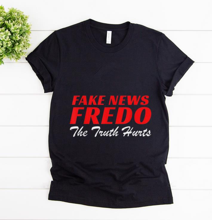 Nice Fake News Fredo The Truth Hurts shirt 1 - Nice Fake News Fredo The Truth Hurts shirt