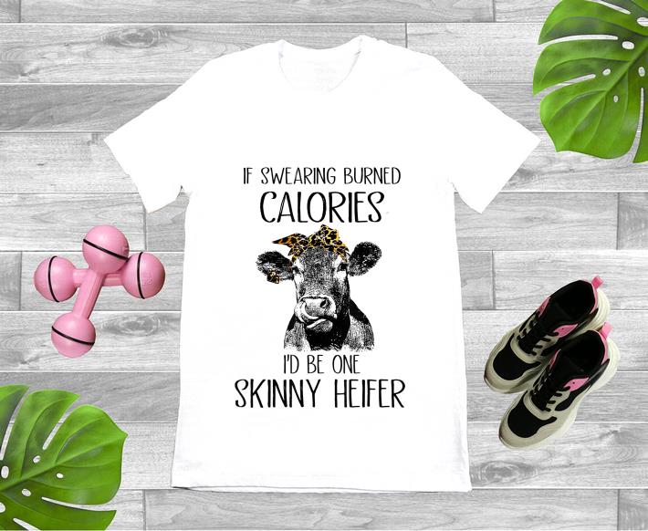 Nice If Swearing Burned Calories I d Be One Skinny Heifer Cow shirt 1 - Nice If Swearing Burned Calories I'd Be One Skinny Heifer Cow shirt