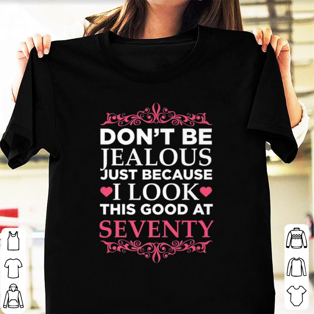 Official Don t Be Jealous Just Because I Look This Good At Seventy shirt 1 - Official Don't Be Jealous Just Because I Look This Good At Seventy shirt