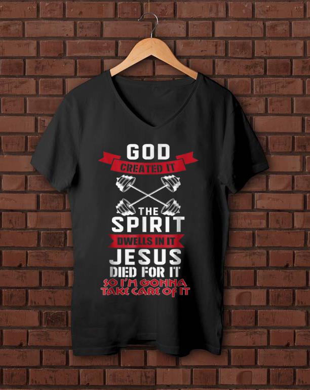 Official God Created It The Spirit Dwells In It Jesus Died For It So I m Gonna Take Care Of It shirt 1 - Official God Created It The Spirit Dwells In It Jesus Died For It So I'm Gonna Take Care Of It shirt
