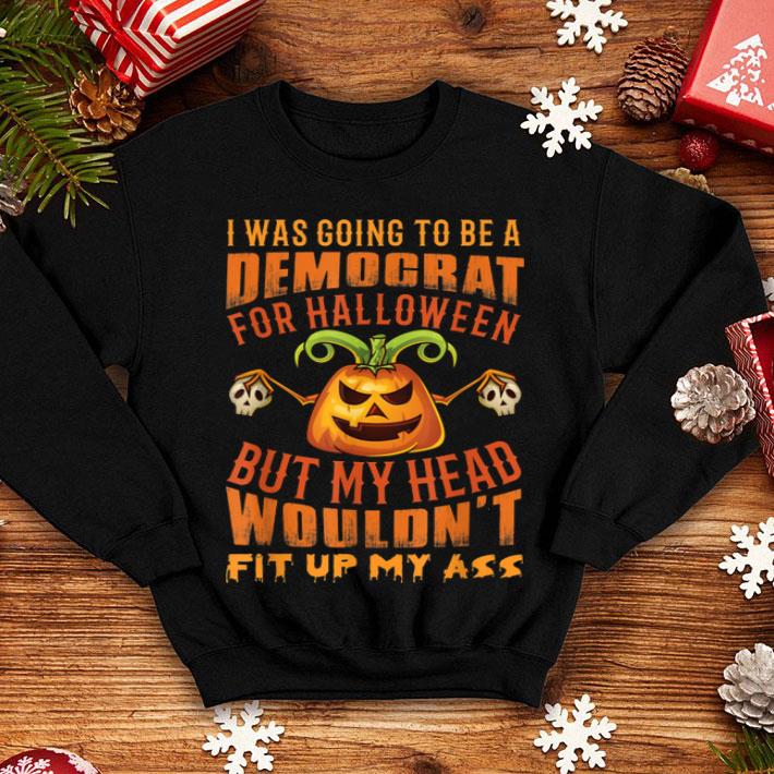 Official I Was Going To Be A Democrat For Halloween Funny shirt 4 - Official I Was Going To Be A Democrat For Halloween Funny shirt