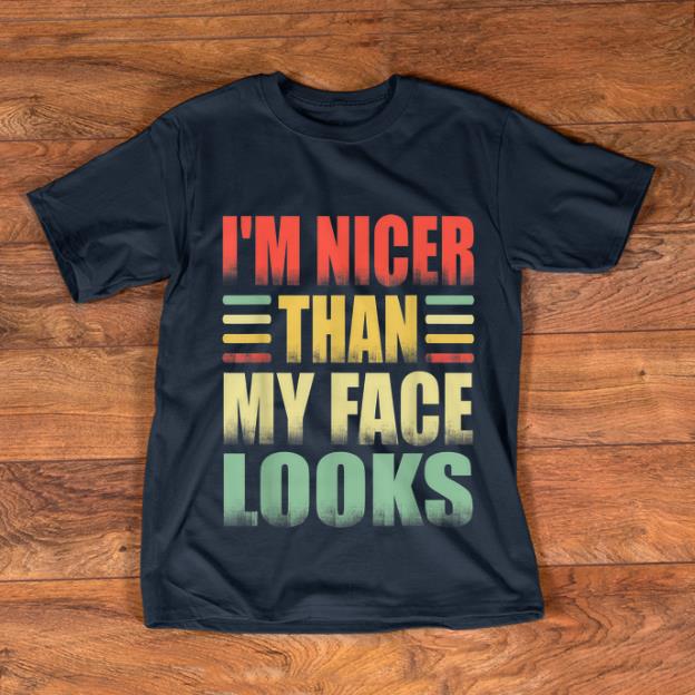 Official I m Nicer Than My Face Look Vintage shirt 1 - Official I'm Nicer Than My Face Look Vintage shirt