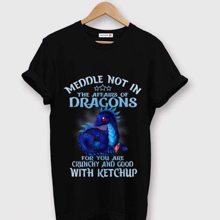 Official Meddle Not In The Affairs Of Dragons Ketchup shirt 1 - Official Meddle Not In The Affairs Of Dragons Ketchup shirt