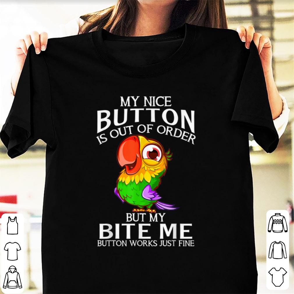 Official Parrot My Nice Button Is Out Of Order But My Bite Me Button Works Just Fine shirt 1 - Official Parrot My Nice Button Is Out Of Order But My Bite Me Button Works Just Fine shirt