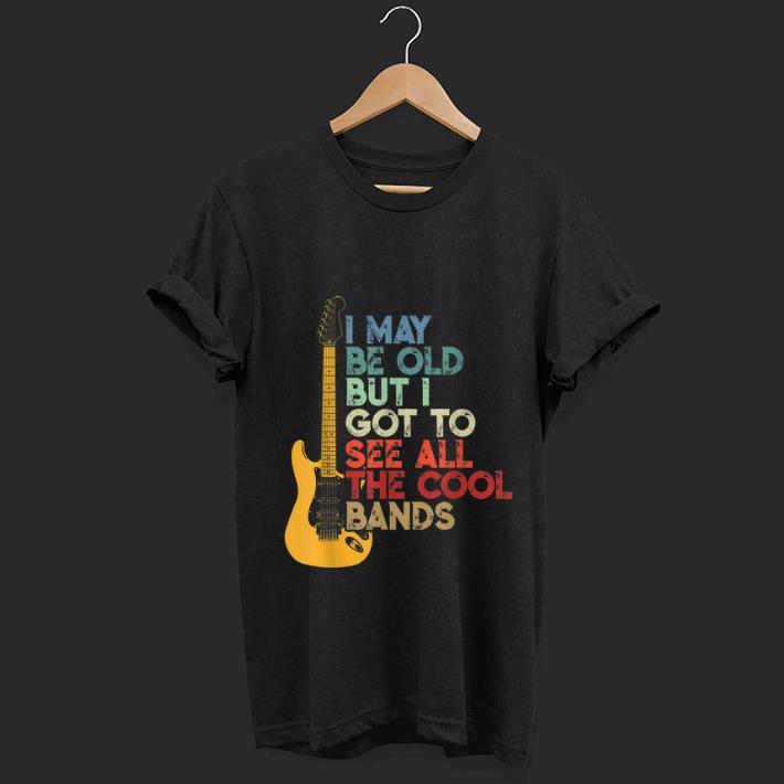Official Vintage I May Be Old But I Got To See All the Cool Bands Guitar Electric shirt 1 - Official Vintage I May Be Old But I Got To See All the Cool Bands Guitar Electric shirt