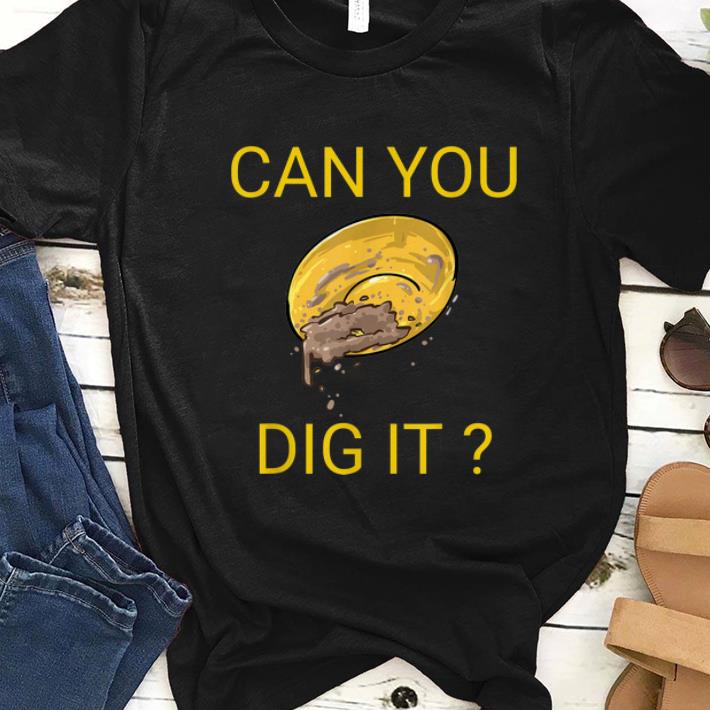 Original Gold Prospector Can You Dig It shirt 1 - Original Gold Prospector Can You Dig It shirt